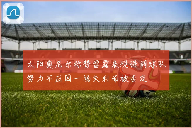 太阳奥尼尔称赞雷霆表现强调球队努力不应因一场失利而被否定