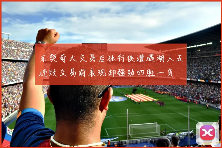 东契奇大交易后独行侠遭遇湖人五连败交易前表现却强劲四胜一负