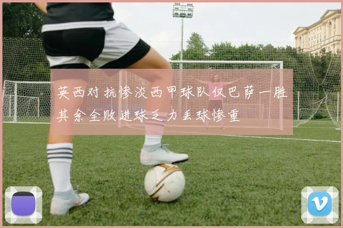 英西对抗惨淡西甲球队仅巴萨一胜其余全败进球乏力丢球惨重