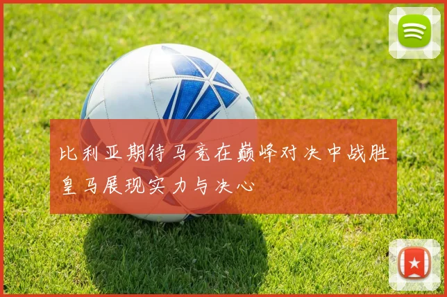 比利亚期待马竞在巅峰对决中战胜皇马展现实力与决心