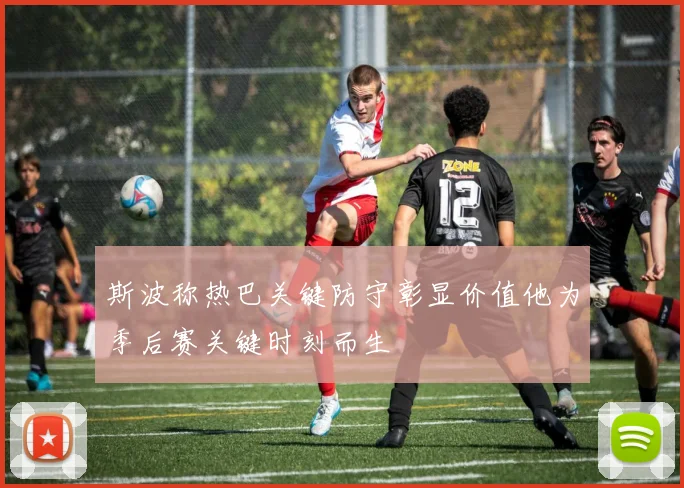 斯波称热巴关键防守彰显价值他为季后赛关键时刻而生
