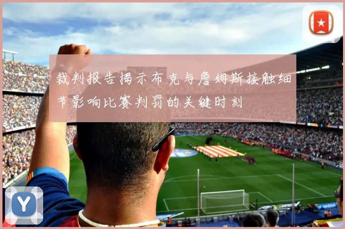 裁判报告揭示布克与詹姆斯接触细节影响比赛判罚的关键时刻