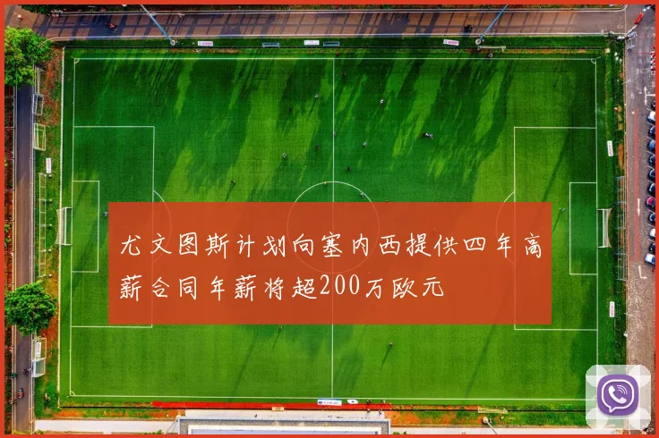 尤文图斯计划向塞内西提供四年高薪合同年薪将超200万欧元