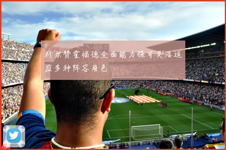 科尔赞霍福德全面能力强可灵活适应多种阵容角色