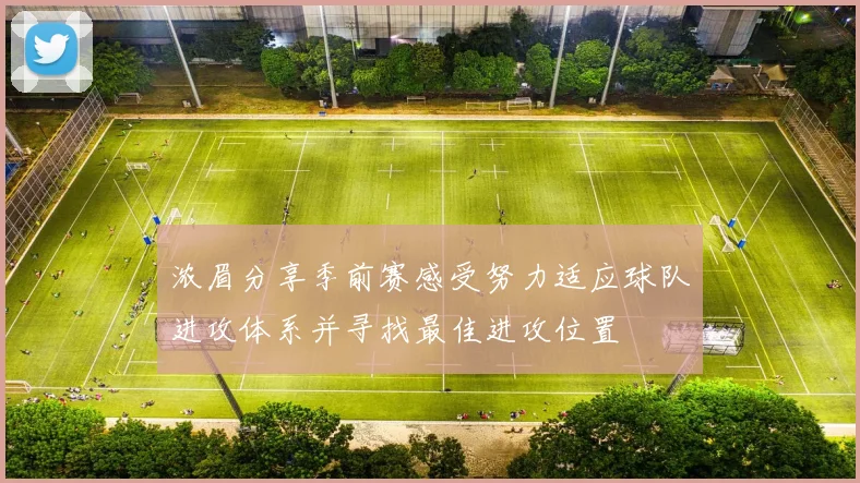 浓眉分享季前赛感受努力适应球队进攻体系并寻找最佳进攻位置